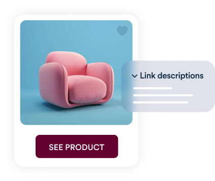 A product card displaying a modern pink armchair with a rounded design against a blue background. A heart icon is visible in the top-right corner of the image. Below the image, a button labeled 'SEE PRODUCT' is displayed. To the right, a UI element shows a dropdown labeled 'Link descriptions' with placeholder text lines.